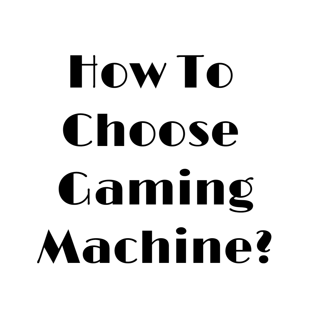 How to Choose a Gaming Machine?